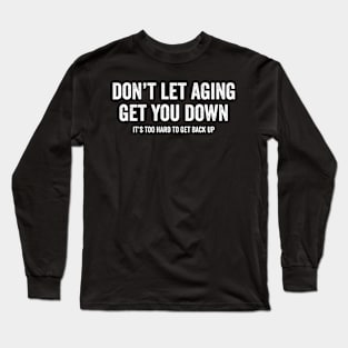 Don't let aging get you down Long Sleeve T-Shirt